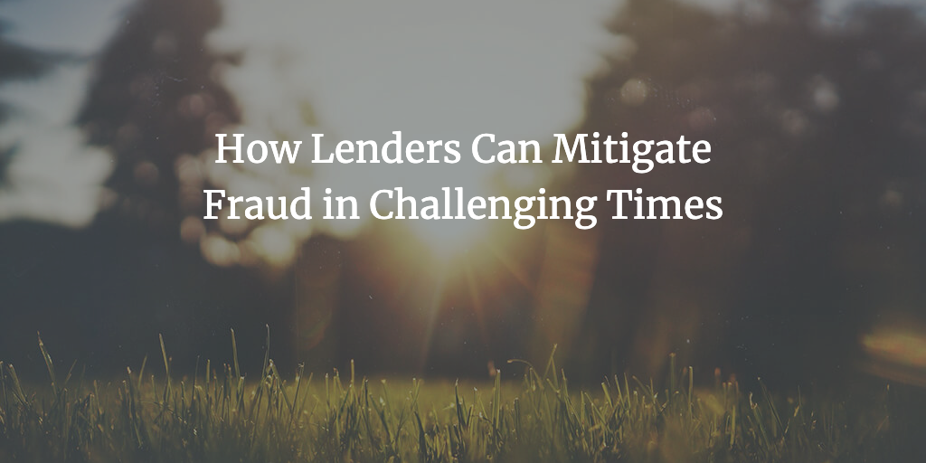 How Lenders Can Mitigate Fraud in Challenging Times